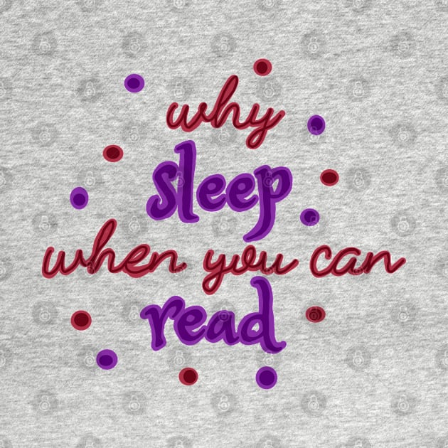 Why sleep when you can read by Becky-Marie